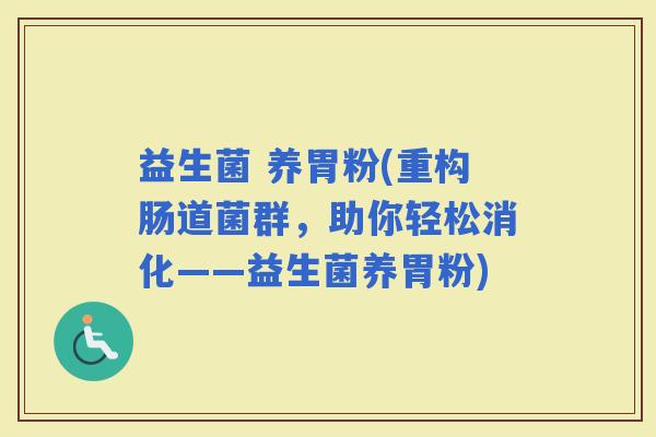益生菌 养胃粉(重构肠道菌群，助你轻松消化——益生菌养胃粉)