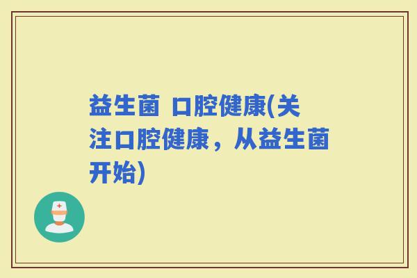 益生菌 口腔健康(关注口腔健康，从益生菌开始)