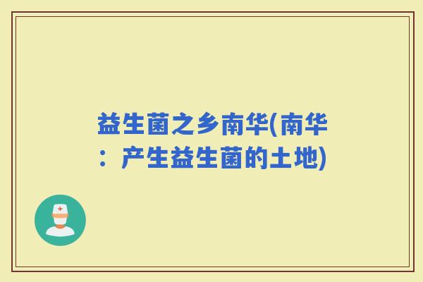 益生菌之乡南华(南华：产生益生菌的土地)