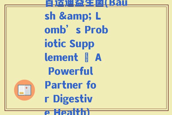 百适迪益生菌(Baush & Lomb’s Probiotic Supplement – A Powerful Partner for Digestive Health)
