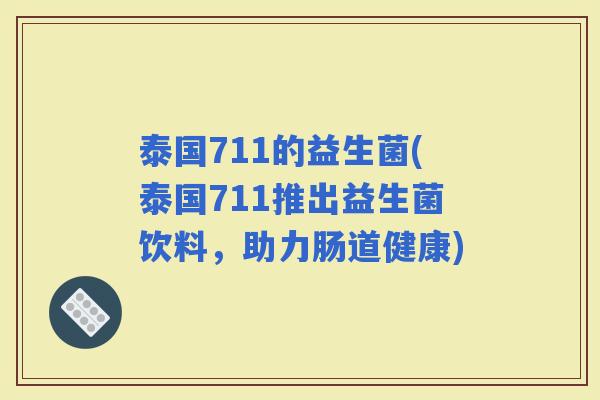 泰国711的益生菌(泰国711推出益生菌饮料，助力肠道健康)