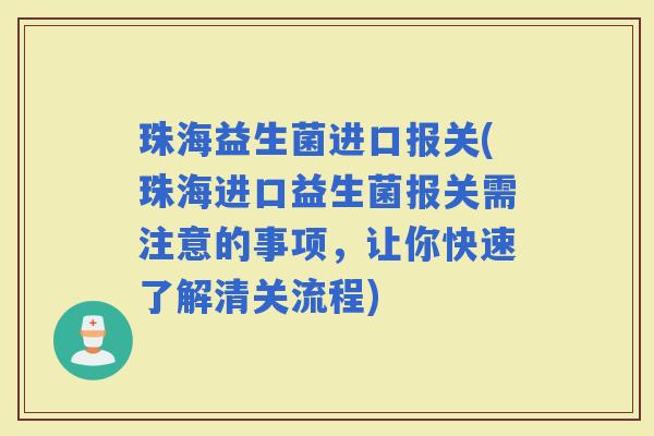 珠海益生菌进口报关(珠海进口益生菌报关需注意的事项，让你快速了解清关流程)
