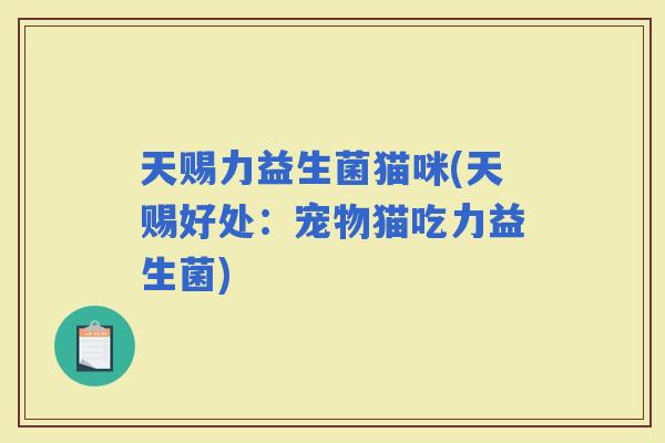 天赐力益生菌猫咪(天赐好处：宠物猫吃力益生菌)