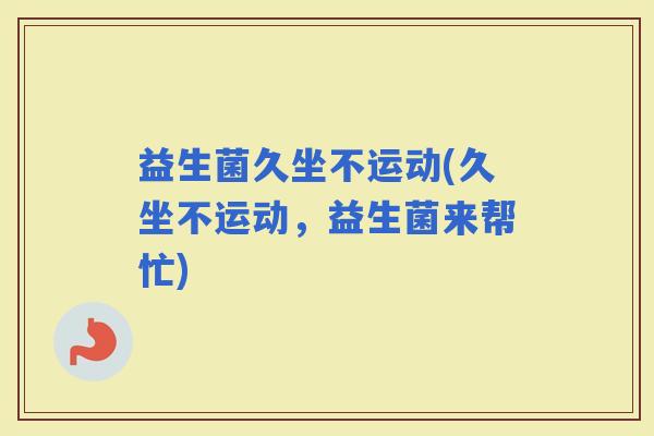 益生菌久坐不运动(久坐不运动，益生菌来帮忙)