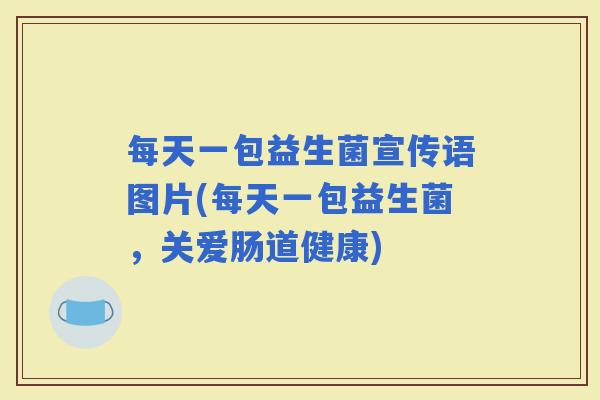 每天一包益生菌宣传语图片(每天一包益生菌，关爱肠道健康)