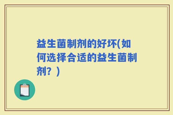 益生菌制剂的好坏(如何选择合适的益生菌制剂？)