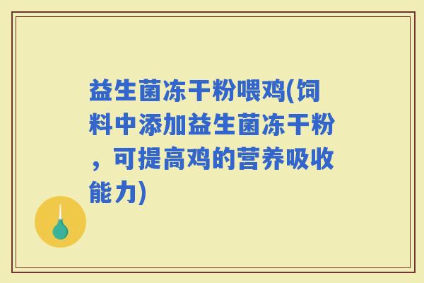 益生菌冻干粉喂鸡(饲料中添加益生菌冻干粉，可提高鸡的营养吸收能力)