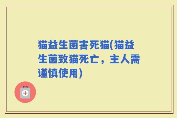 猫益生菌害死猫(猫益生菌致猫死亡，主人需谨慎使用)