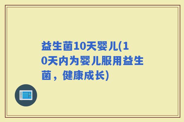 益生菌10天婴儿(10天内为婴儿服用益生菌，健康成长)