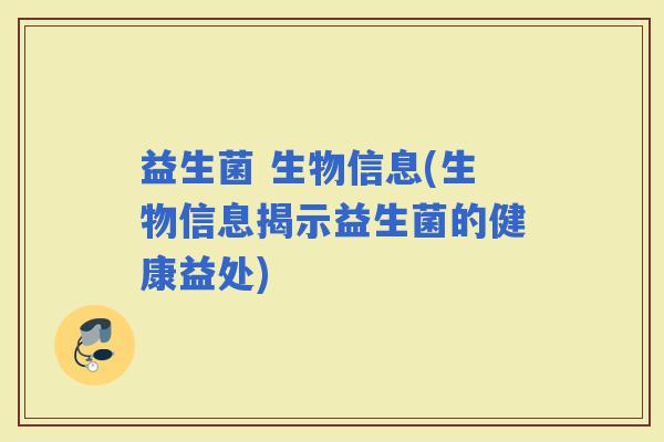 益生菌 生物信息(生物信息揭示益生菌的健康益处)