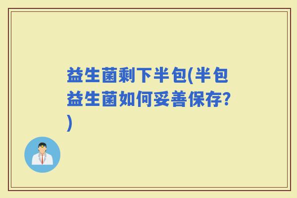 益生菌剩下半包(半包益生菌如何妥善保存？)