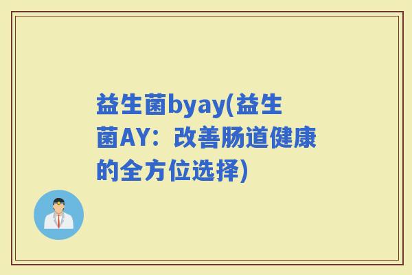 益生菌byay(益生菌AY：改善肠道健康的全方位选择)