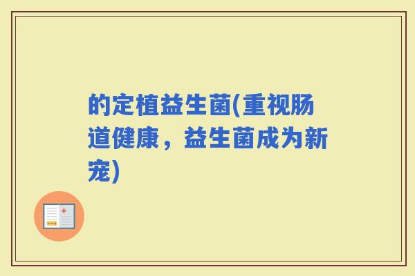 的定植益生菌(重视肠道健康，益生菌成为新宠)