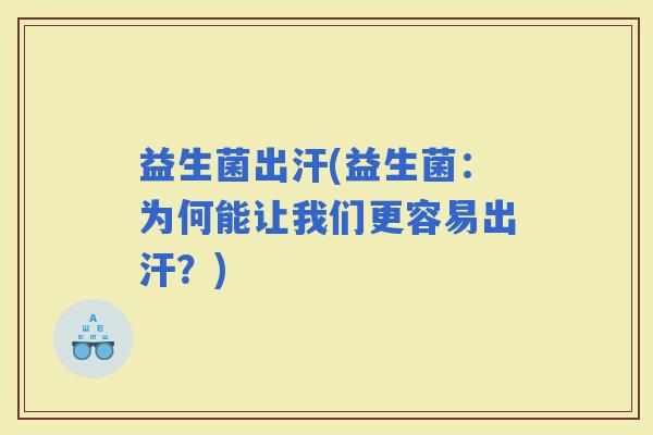 益生菌出汗(益生菌：为何能让我们更容易出汗？)