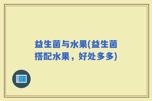 益生菌与水果(益生菌搭配水果，好处多多)