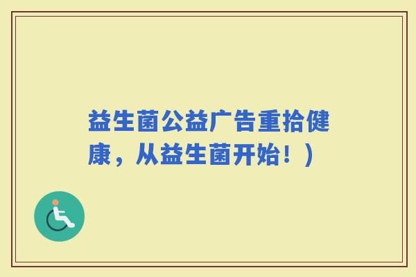 益生菌公益广告重拾健康，从益生菌开始！)
