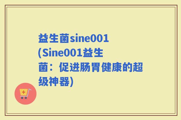 益生菌sine001(Sine001益生菌：促进肠胃健康的超级神器)