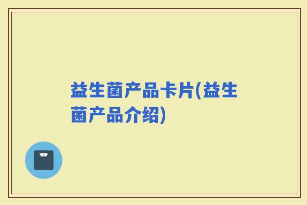 益生菌产品卡片(益生菌产品介绍)