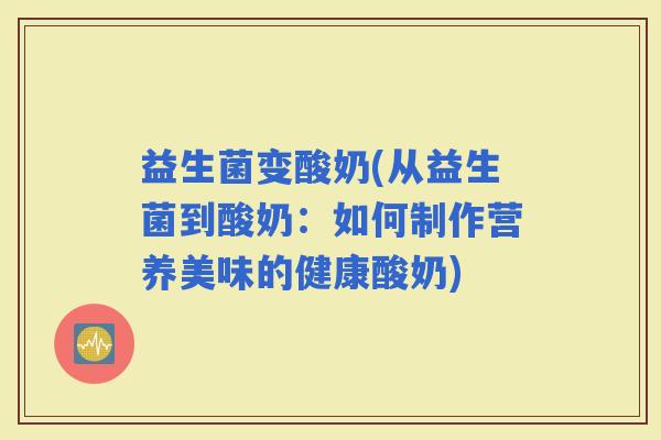益生菌变酸奶(从益生菌到酸奶：如何制作营养美味的健康酸奶)