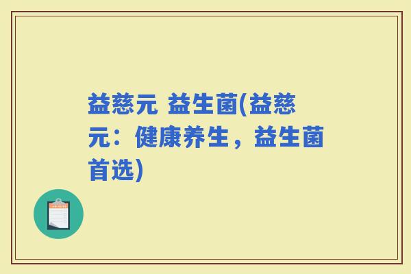 益慈元 益生菌(益慈元：健康养生，益生菌首选)