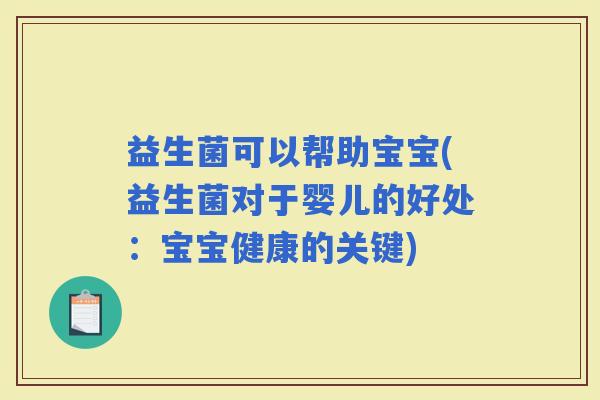 益生菌可以帮助宝宝(益生菌对于婴儿的好处：宝宝健康的关键)