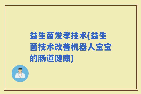 益生菌发孝技术(益生菌技术改善机器人宝宝的肠道健康)