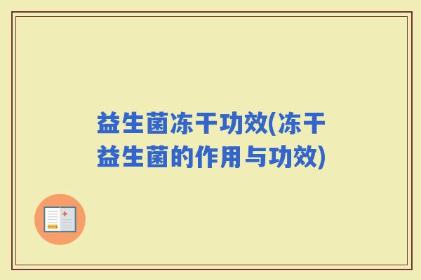 益生菌冻干功效(冻干益生菌的作用与功效)
