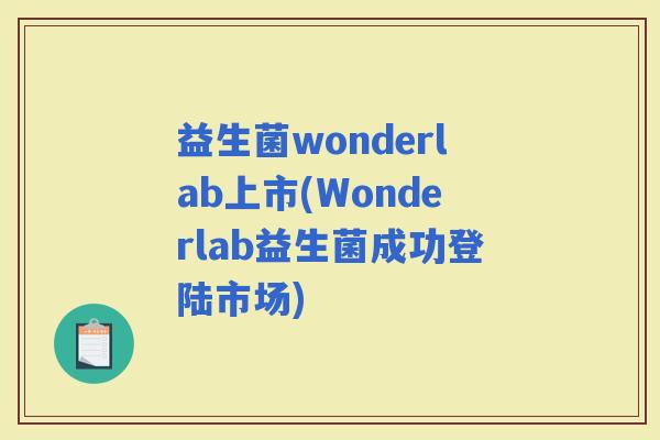 益生菌wonderlab上市(Wonderlab益生菌成功登陆市场)