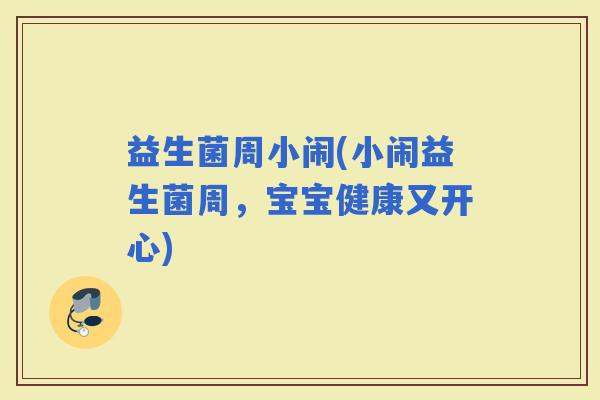 益生菌周小闹(小闹益生菌周，宝宝健康又开心)