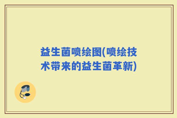 益生菌喷绘图(喷绘技术带来的益生菌革新)