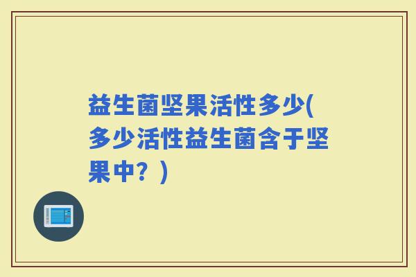 益生菌坚果活性多少(多少活性益生菌含于坚果中？)