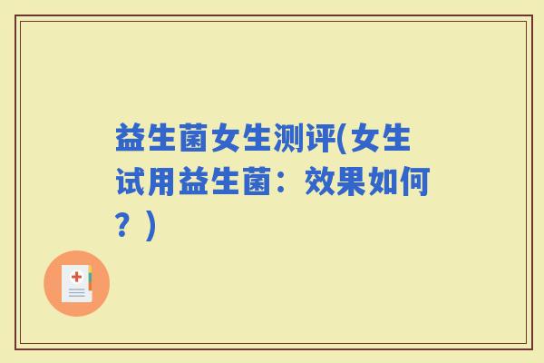 益生菌女生测评(女生试用益生菌：效果如何？)