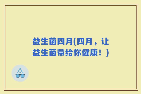 益生菌四月(四月，让益生菌带给你健康！)