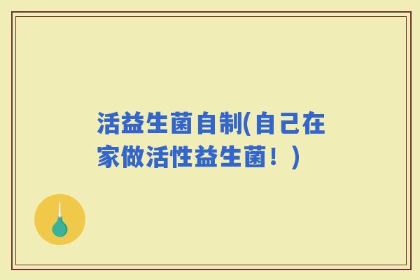 活益生菌自制(自己在家做活性益生菌！)