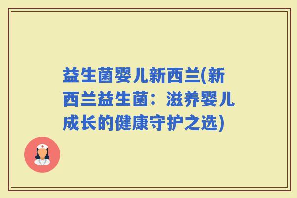 益生菌婴儿新西兰(新西兰益生菌：滋养婴儿成长的健康守护之选)