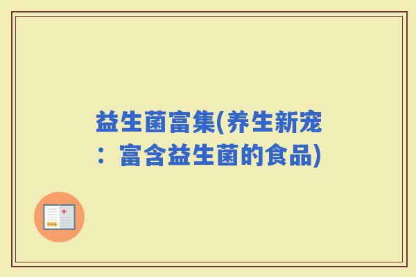 益生菌富集(养生新宠：富含益生菌的食品)