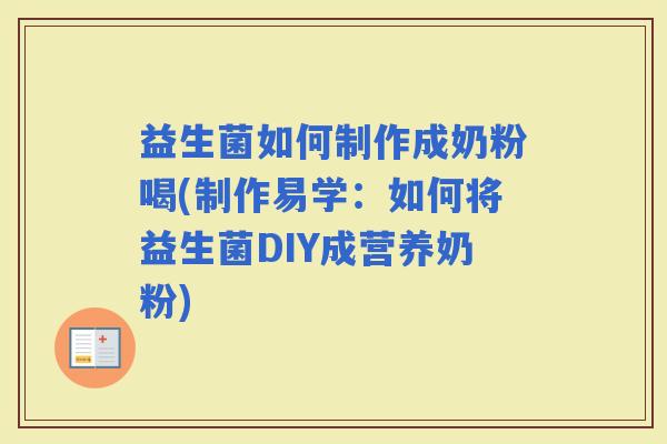 益生菌如何制作成奶粉喝(制作易学：如何将益生菌DIY成营养奶粉)