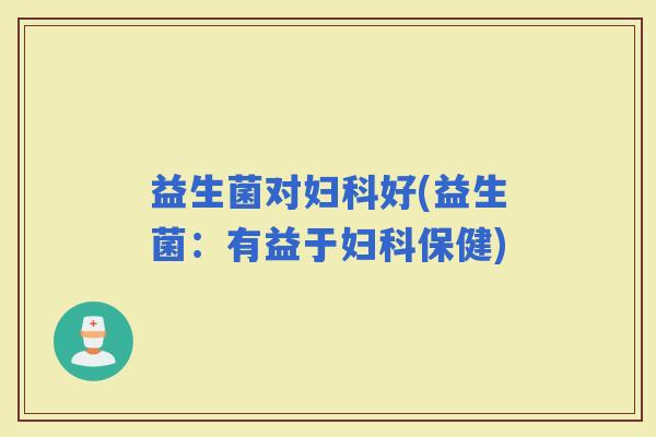 益生菌对好(益生菌：有益于保健)