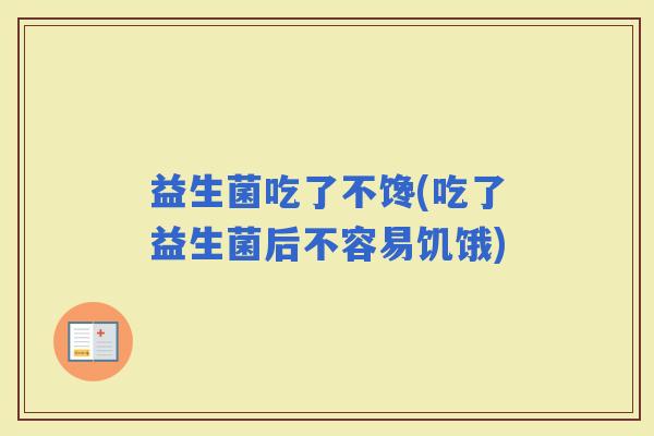 益生菌吃了不馋(吃了益生菌后不容易饥饿)