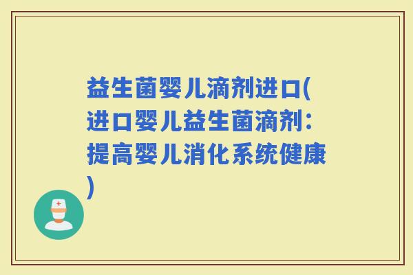 益生菌婴儿滴剂进口(进口婴儿益生菌滴剂：提高婴儿消化系统健康)