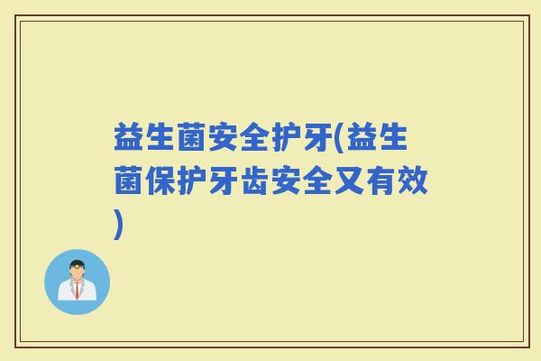 益生菌安全护牙(益生菌保护牙齿安全又有效)