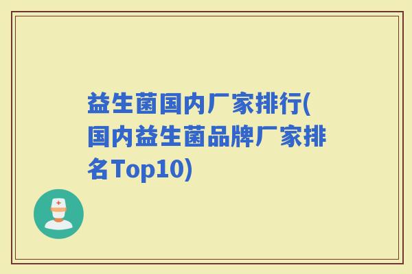 益生菌国内厂家排行(国内益生菌品牌厂家排名Top10)