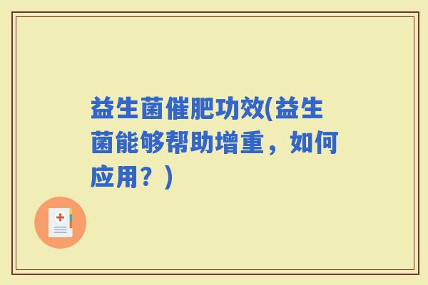 益生菌催肥功效(益生菌能够帮助增重，如何应用？)