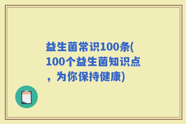 益生菌常识100条(100个益生菌知识点，为你保持健康)