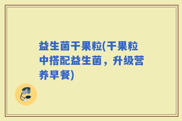 益生菌干果粒(干果粒中搭配益生菌，升级营养早餐)
