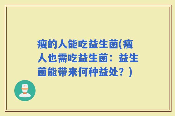 瘦的人能吃益生菌(瘦人也需吃益生菌：益生菌能带来何种益处？)