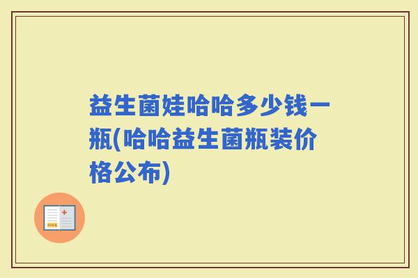 益生菌娃哈哈多少钱一瓶(哈哈益生菌瓶装价格公布)