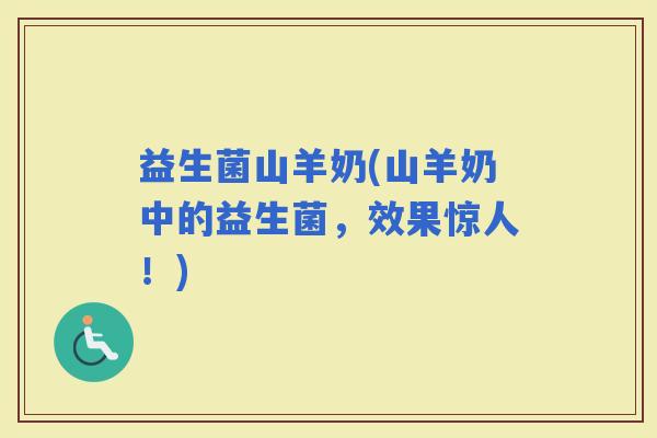 益生菌山羊奶(山羊奶中的益生菌，效果惊人！)