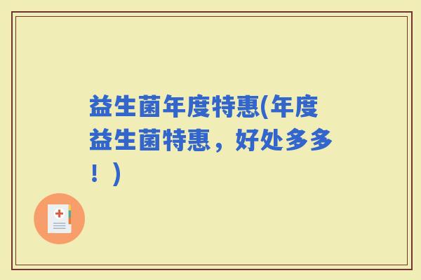 益生菌年度特惠(年度益生菌特惠，好处多多！)