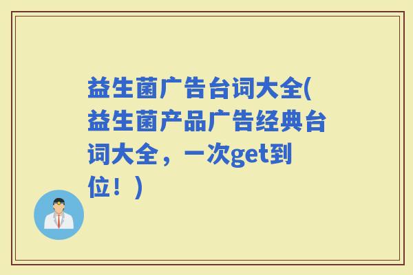 益生菌广告台词大全(益生菌产品广告经典台词大全，一次get到位！)